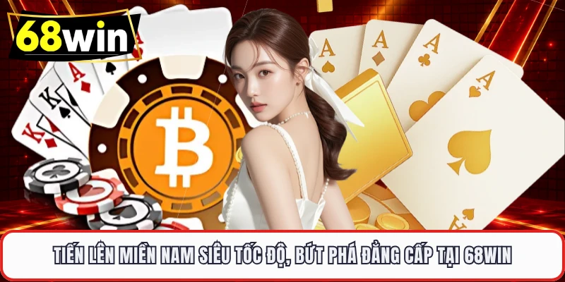 Tiến Lên Miền Nam Siêu Tốc Độ, Bứt Phá Đẳng Cấp Tại 68WIN